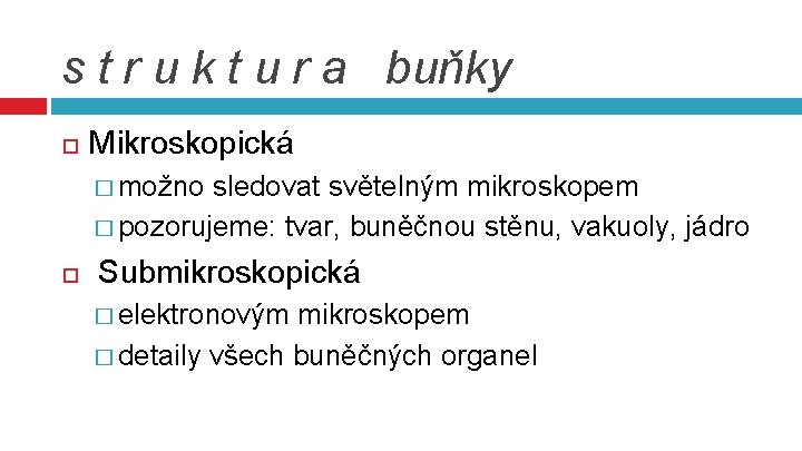 s t r u k t u r a buňky Mikroskopická � možno sledovat