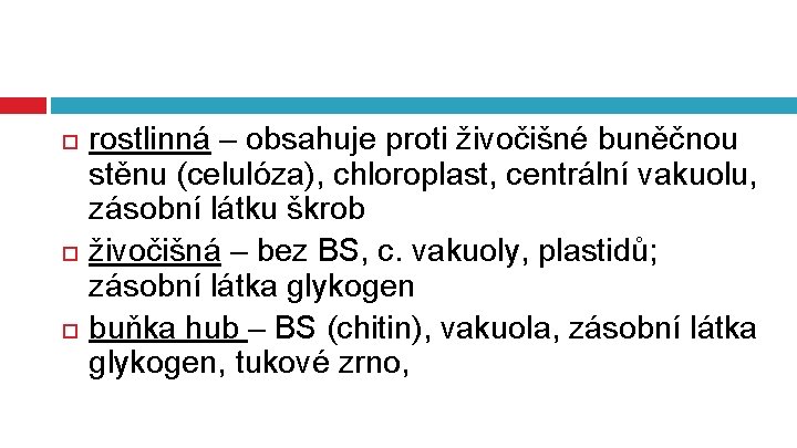  rostlinná – obsahuje proti živočišné buněčnou stěnu (celulóza), chloroplast, centrální vakuolu, zásobní látku