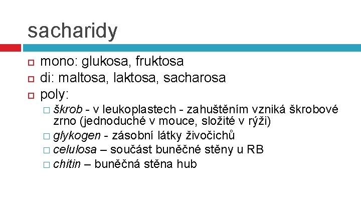 sacharidy mono: glukosa, fruktosa di: maltosa, laktosa, sacharosa poly: � škrob - v leukoplastech