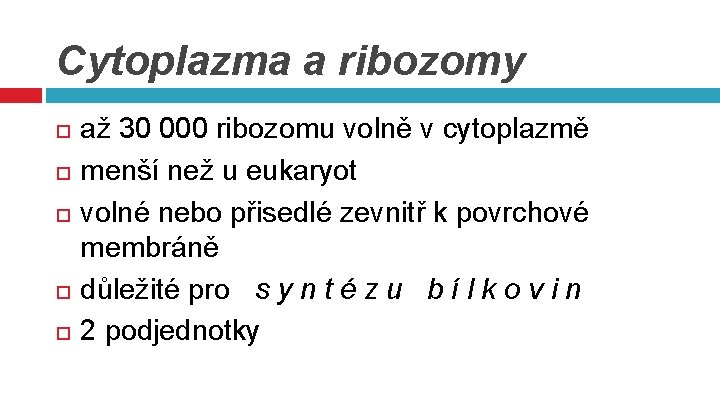 Cytoplazma a ribozomy až 30 000 ribozomu volně v cytoplazmě menší než u eukaryot