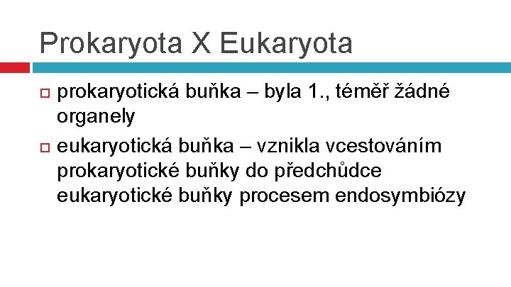 Prokaryota X Eukaryota prokaryotická buňka – byla 1. , téměř žádné organely eukaryotická buňka