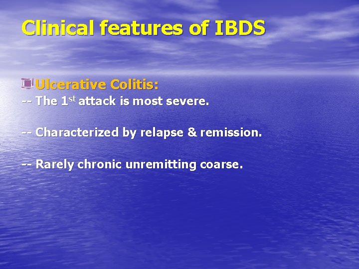 Clinical features of IBDS Ulcerative Colitis: -- The 1 st attack is most severe.