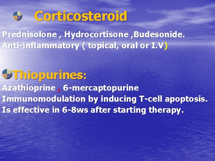 Corticosteroid Prednisolone , Hydrocortisone , Budesonide. Anti-inflammatory ( topical, oral or I. V) Thiopurines: