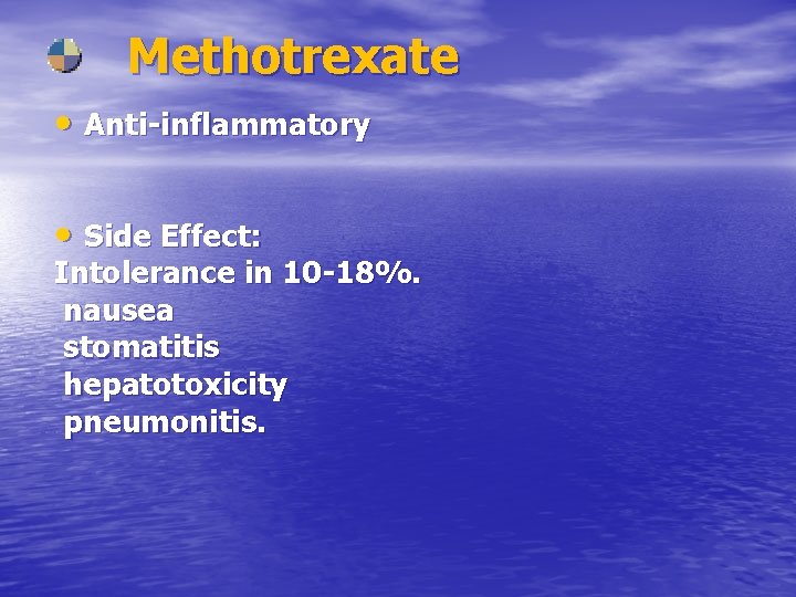 Methotrexate • Anti-inflammatory • Side Effect: Intolerance in 10 -18%. nausea stomatitis hepatotoxicity pneumonitis.