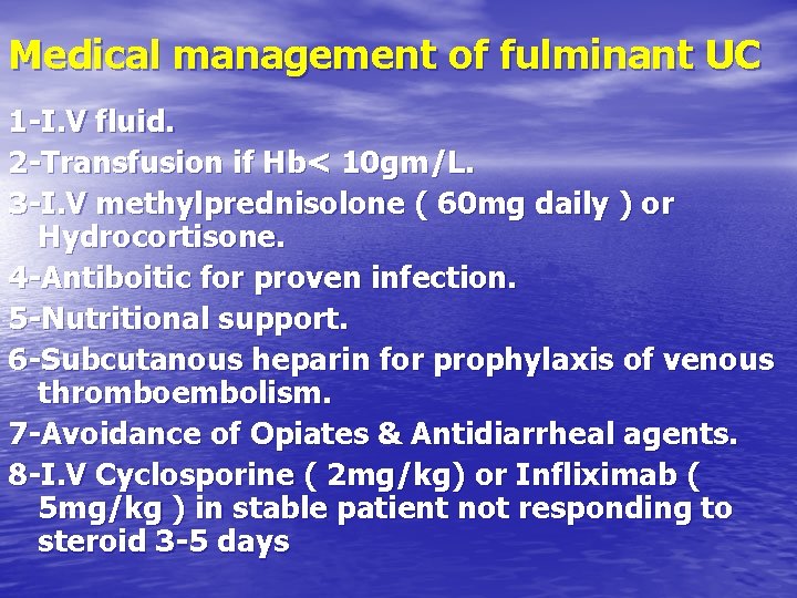 Medical management of fulminant UC 1 -I. V fluid. 2 -Transfusion if Hb< 10