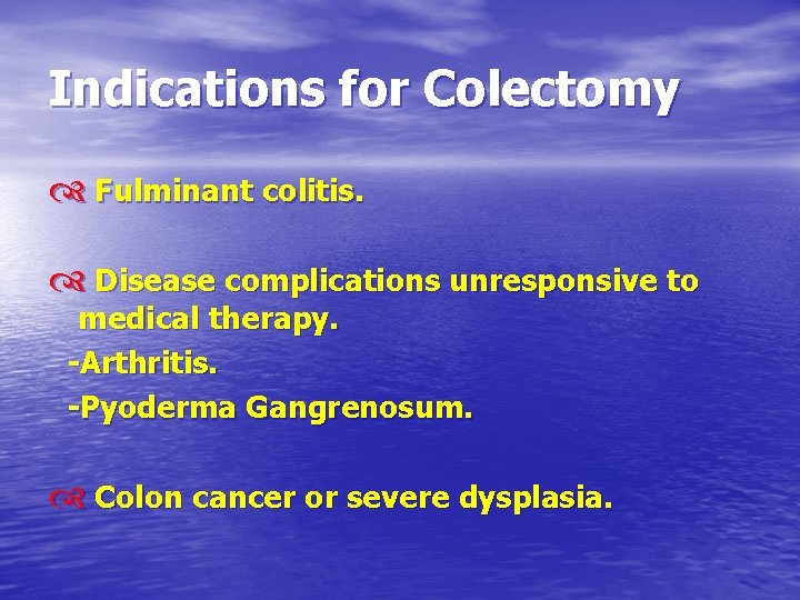 Indications for Colectomy Fulminant colitis. Disease complications unresponsive to medical therapy. -Arthritis. -Pyoderma Gangrenosum.