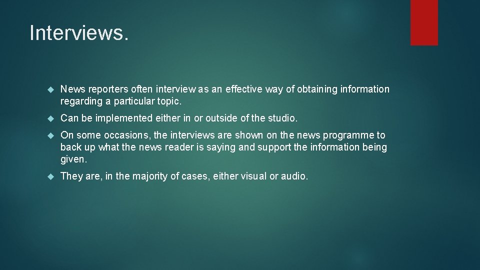 Interviews. News reporters often interview as an effective way of obtaining information regarding a