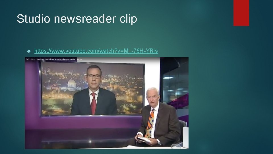 Studio newsreader clip https: //www. youtube. com/watch? v=M_-76 H-YRjs 