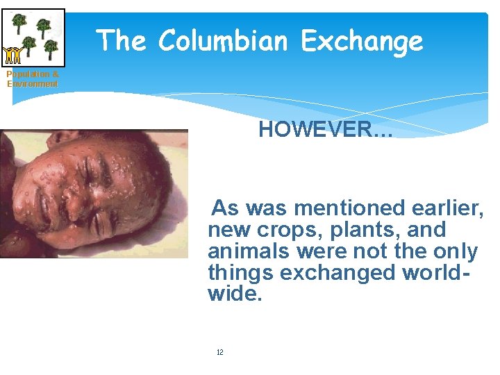 The Columbian Exchange Population & Environment HOWEVER… As was mentioned earlier, new crops, plants,
