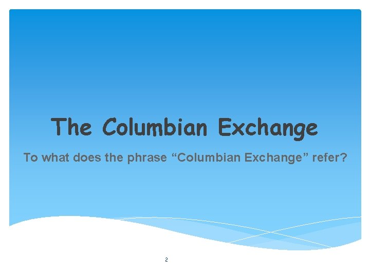 The Columbian Exchange To what does the phrase “Columbian Exchange” refer? 2 