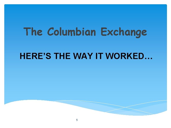 The Columbian Exchange HERE’S THE WAY IT WORKED… 5 
