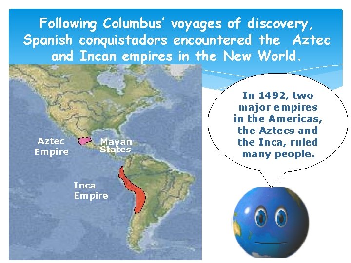 Following Columbus’ voyages of discovery, Spanish conquistadors encountered the Aztec and Incan empires in
