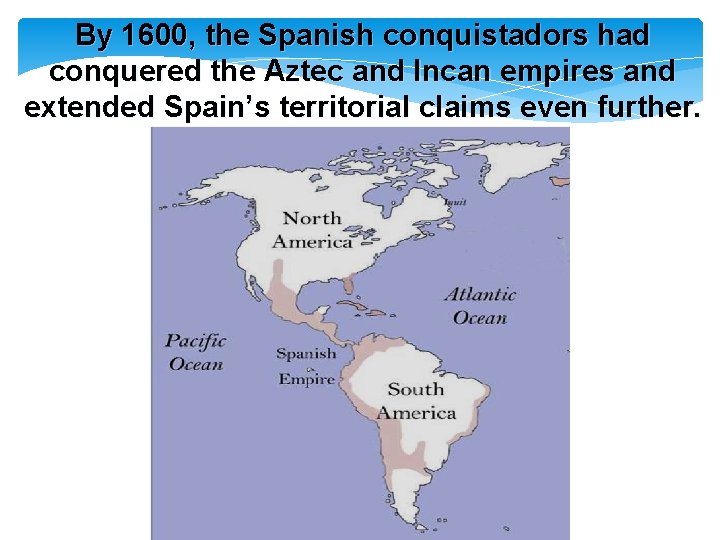 By 1600, the Spanish conquistadors had conquered the Aztec and Incan empires and extended