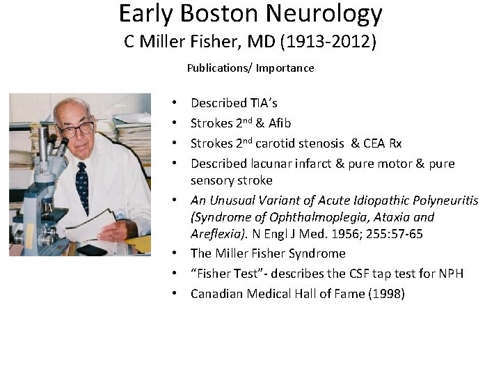 Early Boston Neurology C Miller Fisher, MD (1913 -2012) Publications/ Importance • • Described