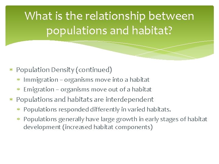 What is the relationship between populations and habitat? Population Density (continued) Immigration – organisms