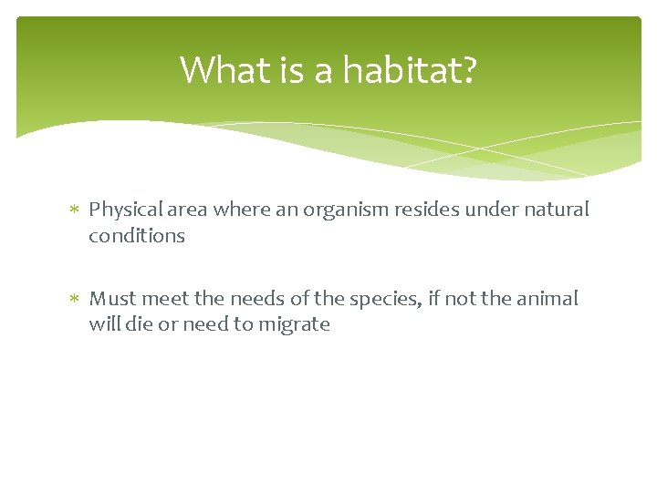 What is a habitat? Physical area where an organism resides under natural conditions Must