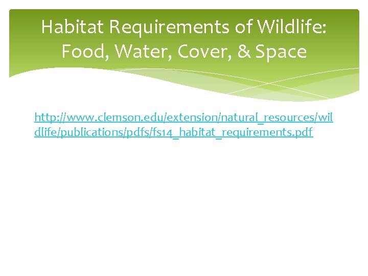 Habitat Requirements of Wildlife: Food, Water, Cover, & Space http: //www. clemson. edu/extension/natural_resources/wil dlife/publications/pdfs/fs