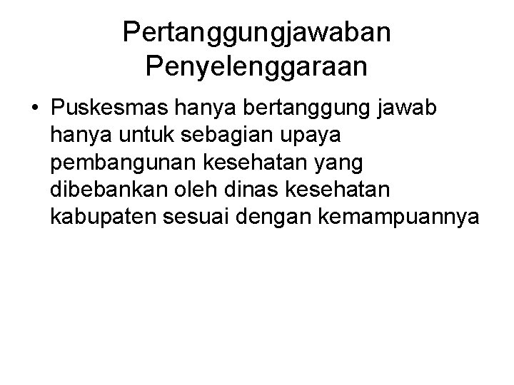 Pertanggungjawaban Penyelenggaraan • Puskesmas hanya bertanggung jawab hanya untuk sebagian upaya pembangunan kesehatan yang