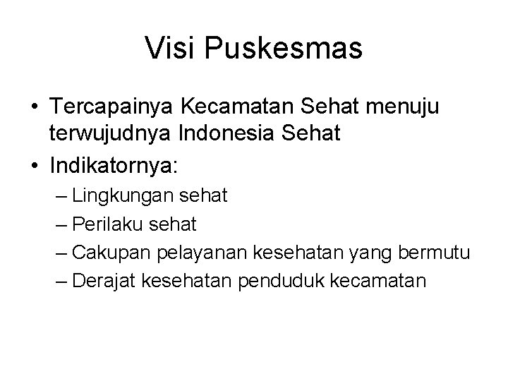Visi Puskesmas • Tercapainya Kecamatan Sehat menuju terwujudnya Indonesia Sehat • Indikatornya: – Lingkungan