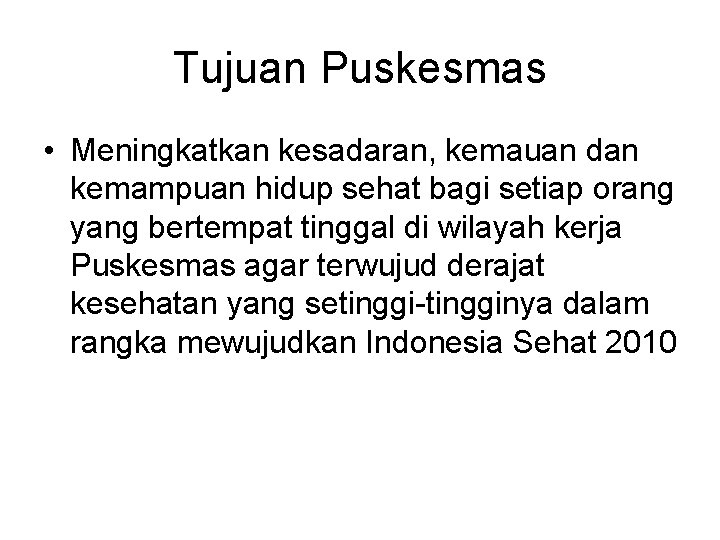 Tujuan Puskesmas • Meningkatkan kesadaran, kemauan dan kemampuan hidup sehat bagi setiap orang yang
