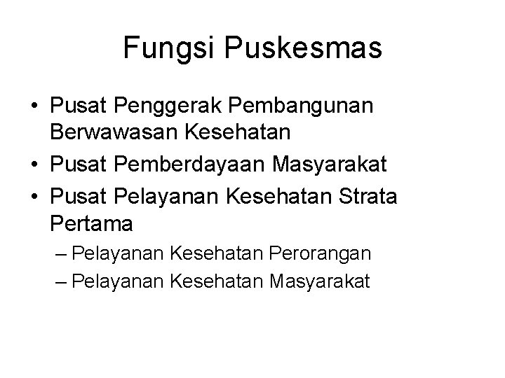 Fungsi Puskesmas • Pusat Penggerak Pembangunan Berwawasan Kesehatan • Pusat Pemberdayaan Masyarakat • Pusat