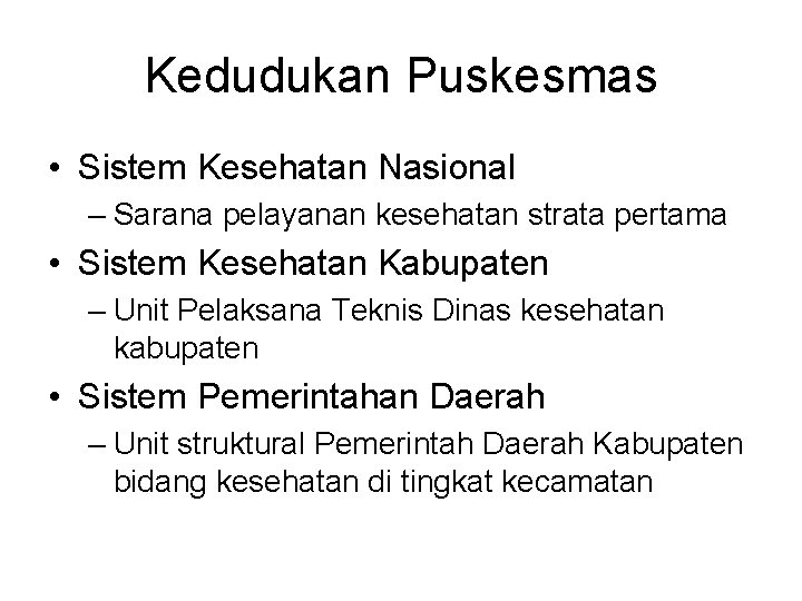 Kedudukan Puskesmas • Sistem Kesehatan Nasional – Sarana pelayanan kesehatan strata pertama • Sistem