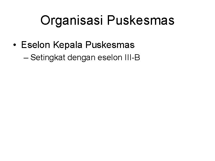 Organisasi Puskesmas • Eselon Kepala Puskesmas – Setingkat dengan eselon III-B 