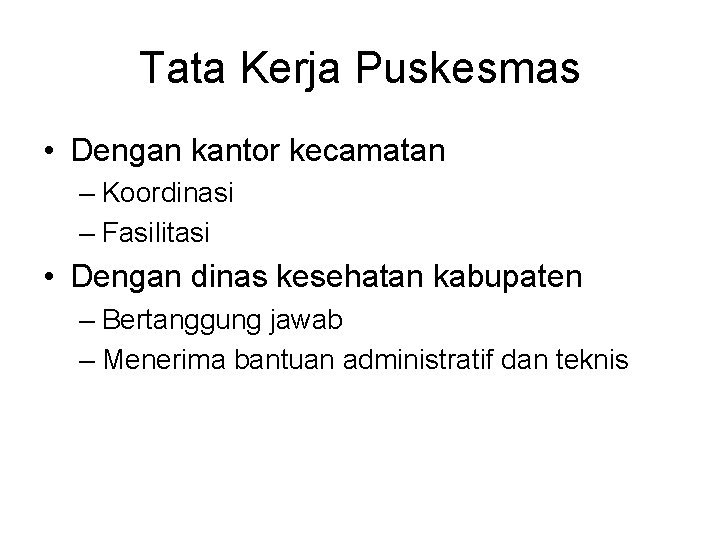 Tata Kerja Puskesmas • Dengan kantor kecamatan – Koordinasi – Fasilitasi • Dengan dinas