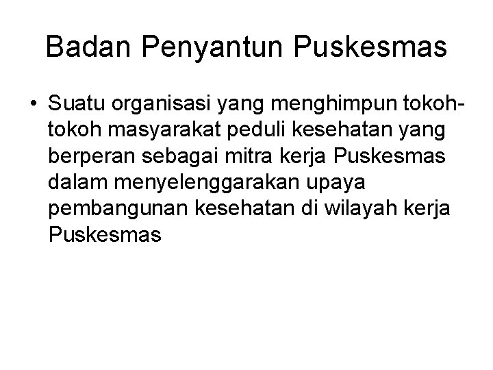 Badan Penyantun Puskesmas • Suatu organisasi yang menghimpun tokoh masyarakat peduli kesehatan yang berperan