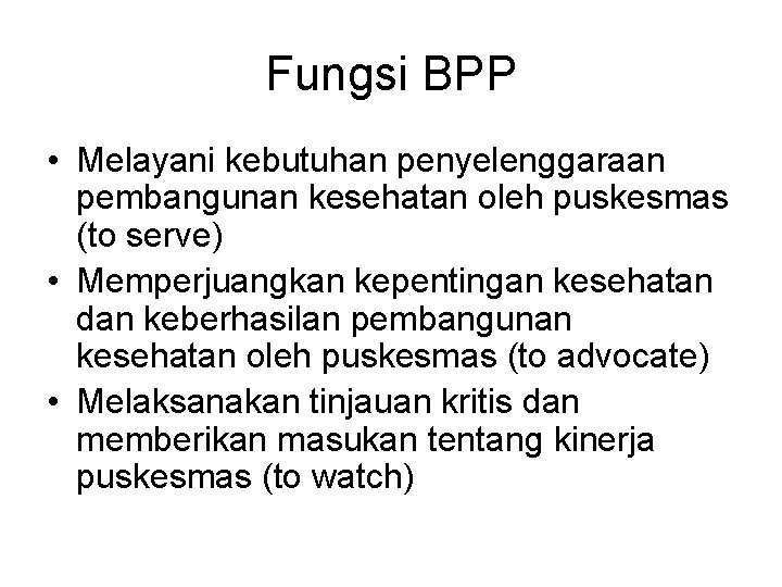 Fungsi BPP • Melayani kebutuhan penyelenggaraan pembangunan kesehatan oleh puskesmas (to serve) • Memperjuangkan