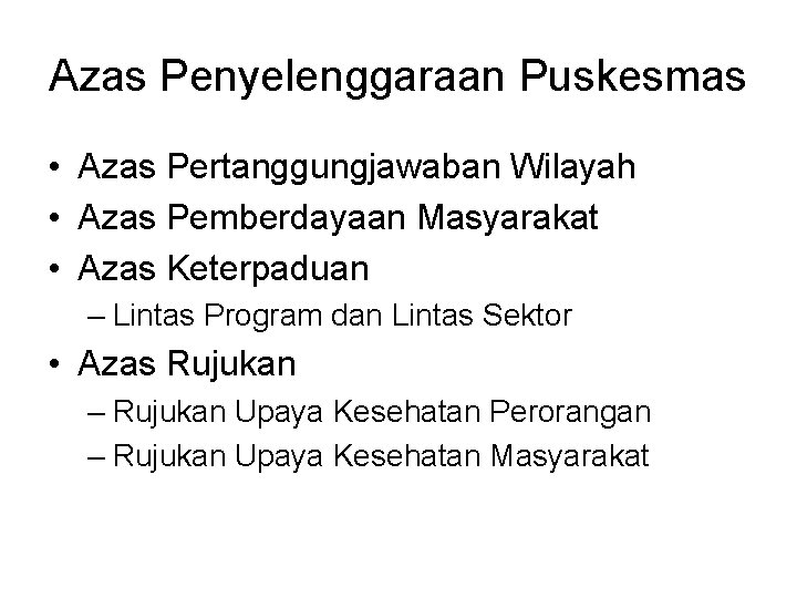 Azas Penyelenggaraan Puskesmas • Azas Pertanggungjawaban Wilayah • Azas Pemberdayaan Masyarakat • Azas Keterpaduan