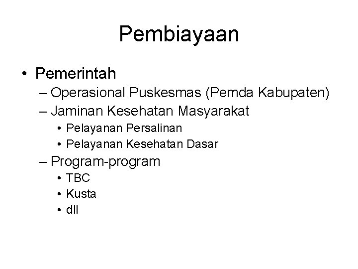 Pembiayaan • Pemerintah – Operasional Puskesmas (Pemda Kabupaten) – Jaminan Kesehatan Masyarakat • Pelayanan