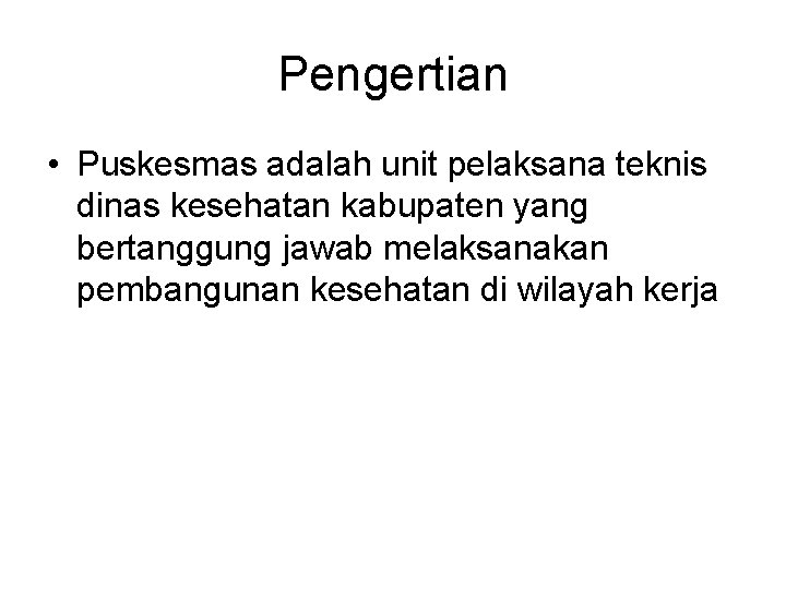 Pengertian • Puskesmas adalah unit pelaksana teknis dinas kesehatan kabupaten yang bertanggung jawab melaksanakan