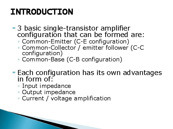 INTRODUCTION 3 basic single-transistor amplifier configuration that can be formed are: ◦ Common-Emitter (C-E