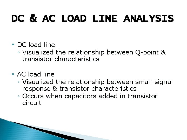 DC & AC LOAD LINE ANALYSIS DC load line ◦ Visualized the relationship between