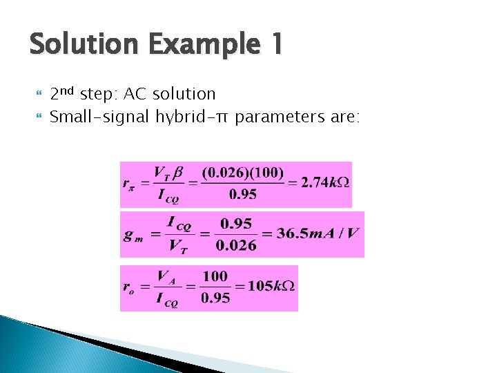 Solution Example 1 2 nd step: AC solution Small-signal hybrid-π parameters are: 