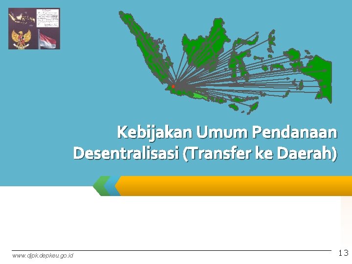 LOGO Kebijakan Umum Pendanaan Desentralisasi (Transfer ke Daerah) www. djpk. depkeu. go. id 13