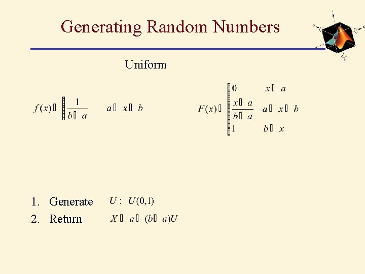 Generating Random Numbers Uniform 1. Generate 2. Return 
