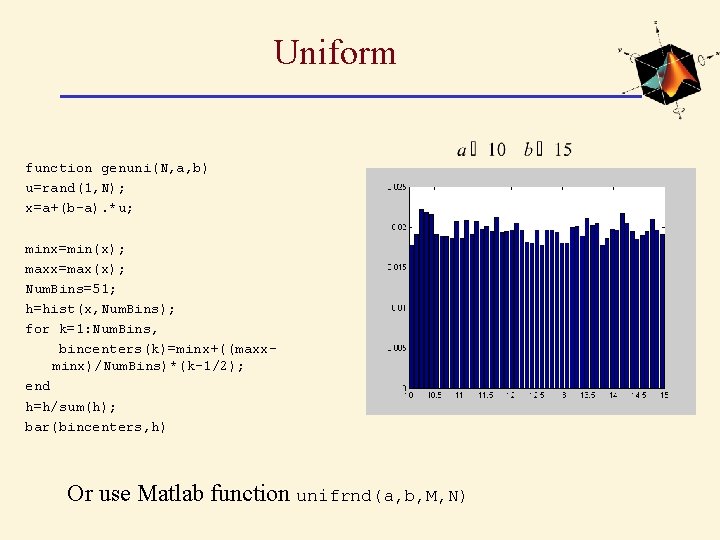 Uniform function genuni(N, a, b) u=rand(1, N); x=a+(b-a). *u; minx=min(x); maxx=max(x); Num. Bins=51; h=hist(x,