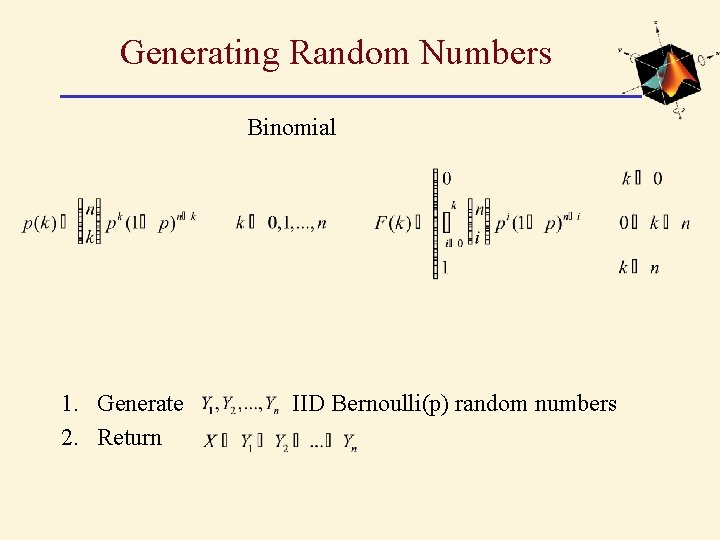 Generating Random Numbers Binomial 1. Generate 2. Return IID Bernoulli(p) random numbers 