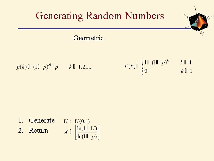 Generating Random Numbers Geometric 1. Generate 2. Return 