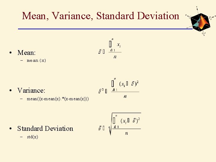 Mean, Variance, Standard Deviation • Mean: – mean(x) • Variance: – mean((x-mean(x). *(x-mean(x))) •