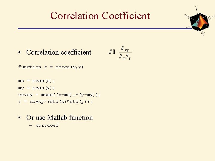 Correlation Coefficient • Correlation coefficient function r = corco(x, y) mx = mean(x); my