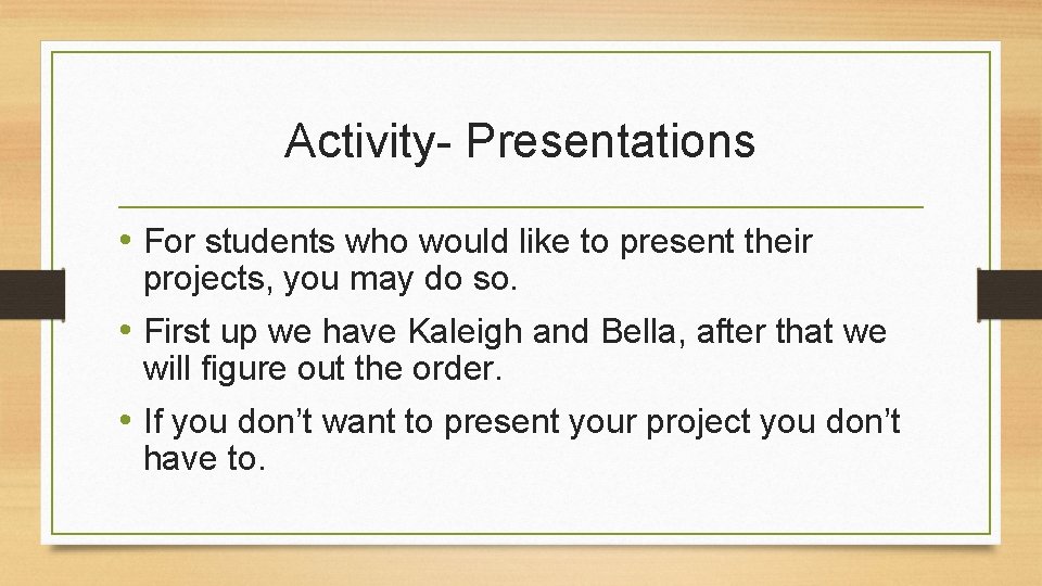 Activity- Presentations • For students who would like to present their projects, you may