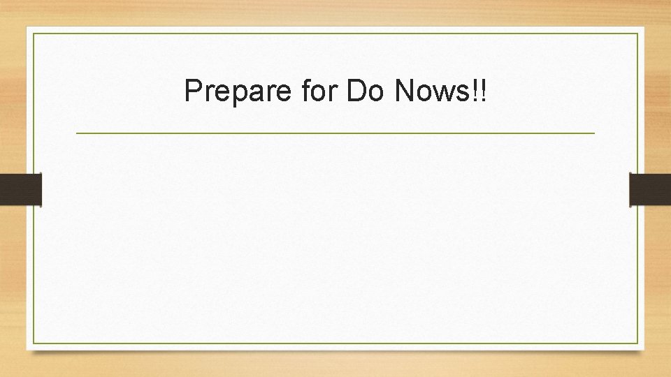 Prepare for Do Nows!! 