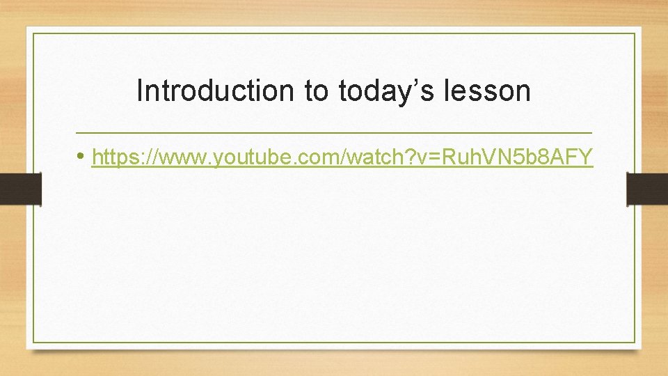 Introduction to today’s lesson • https: //www. youtube. com/watch? v=Ruh. VN 5 b 8