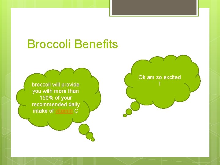 Broccoli Benefits broccoli will provide you with more than 150% of your recommended daily