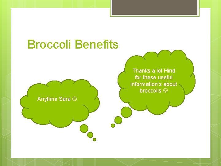 Broccoli Benefits Thanks a lot Hind for these useful information's about broccolis Anytime Sara