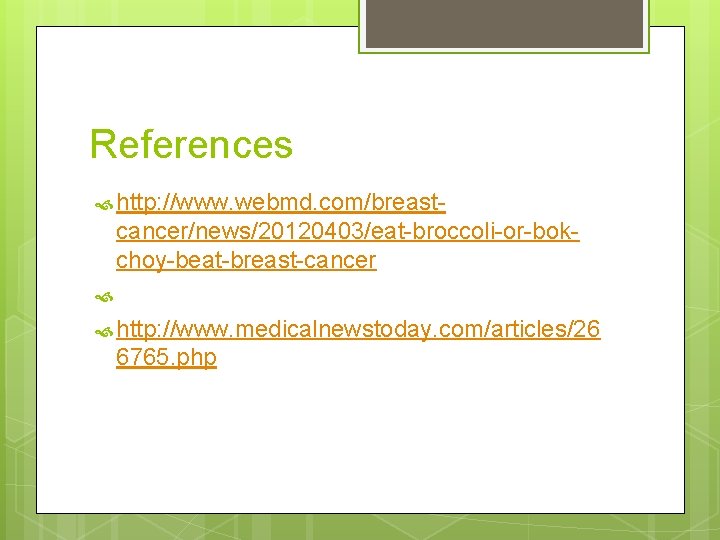 References http: //www. webmd. com/breast- cancer/news/20120403/eat-broccoli-or-bokchoy-beat-breast-cancer http: //www. medicalnewstoday. com/articles/26 6765. php 