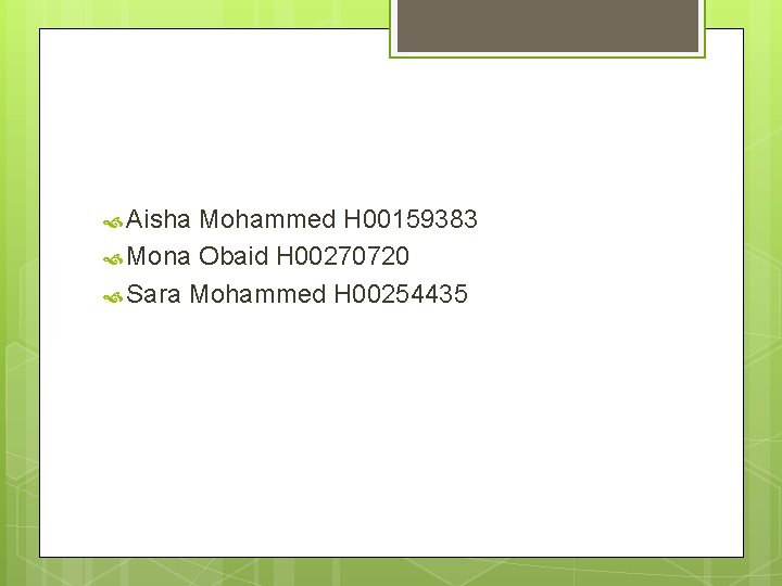  Aisha Mohammed H 00159383 Mona Obaid H 00270720 Sara Mohammed H 00254435 
